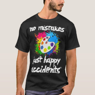 Keine Fehler nur glückliche Unfälle Art Maler Gesc T-Shirt