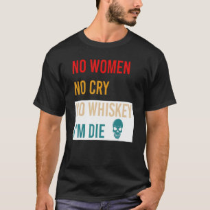 Keine Frauen ohne zu schreien Whiskey Ich bin Die  T-Shirt