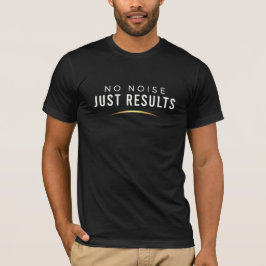 Keine Geräusche, nur Ergebnisse T-Shirt