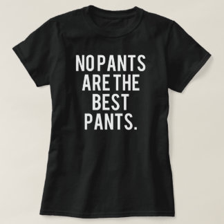 Keine Hosen sind die besten Hosen T-Shirt