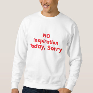 Keine Inspiration heute, Entschuldigung Sweatshirt