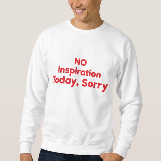 Keine Inspiration heute, Entschuldigung Sweatshirt (Vorderseite)