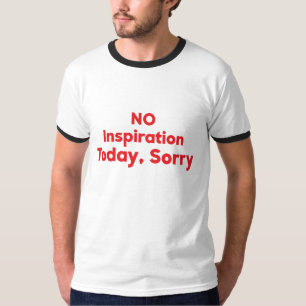 Keine Inspiration heute, Entschuldigung T-Shirt
