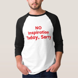 Keine Inspiration heute, Entschuldigung T-Shirt