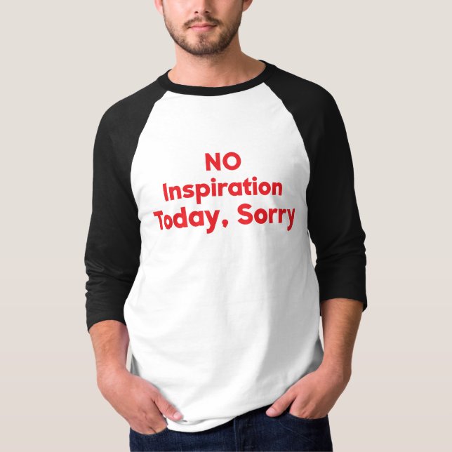 Keine Inspiration heute, Entschuldigung T-Shirt (Vorderseite)