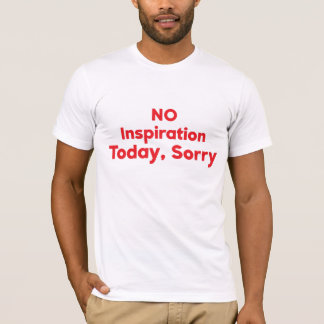 Keine Inspiration heute, Entschuldigung T-Shirt