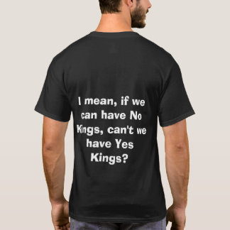 Keine Könige... Wie wäre es mit Ja-Königen! T-Shirt