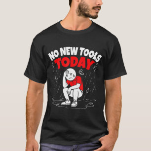 Keine neuen Werkzeuge heute Lustig T-Shirt