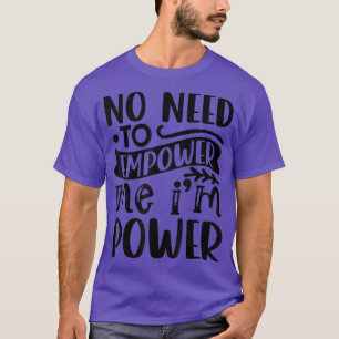 Keine Notwendigkeit, mich im Power Feminismus 4235 T-Shirt