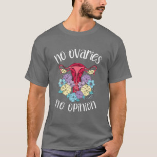 Keine Ovarien Keine Meinung Weibliche Ovarien Frau T-Shirt