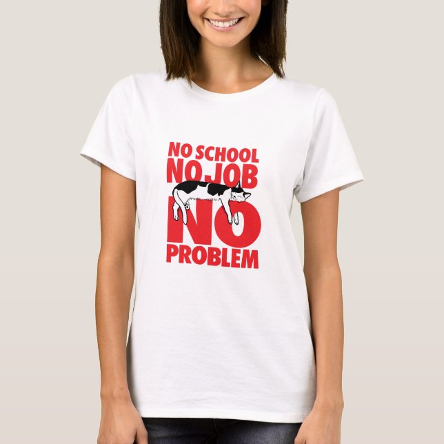 Keine Schule. Keine Arbeit. Kein Problem. T-Shirt (Vorderseite)