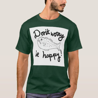 Keine Sorge, glücklich singende Fische zu sein T-Shirt