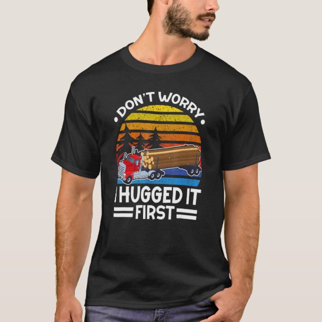 Keine Sorge, ich habe den ersten Log-Truck-Fahrer  T-Shirt (Vorderseite)