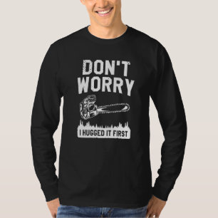 Keine Sorge, ich habe es zuerst umarmt Baumpfleger T-Shirt
