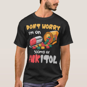 Keine Sorge, ich nehme 500mg Fukitol, lustiger Spr T-Shirt