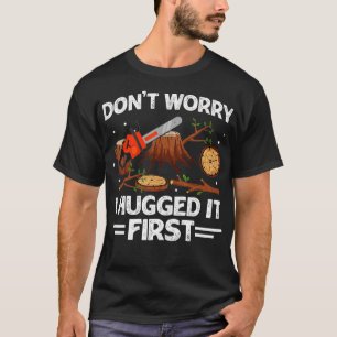 Keine Sorge, ich umarmte ihn als ersten Holzwerkst T-Shirt