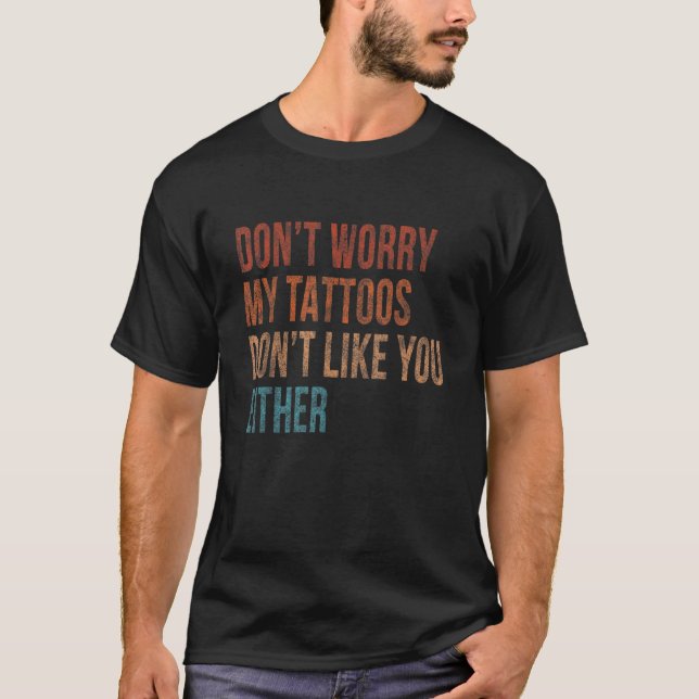 Keine Sorge, meine Tattoos mögen Sie nicht Tattoo T-Shirt (Vorderseite)