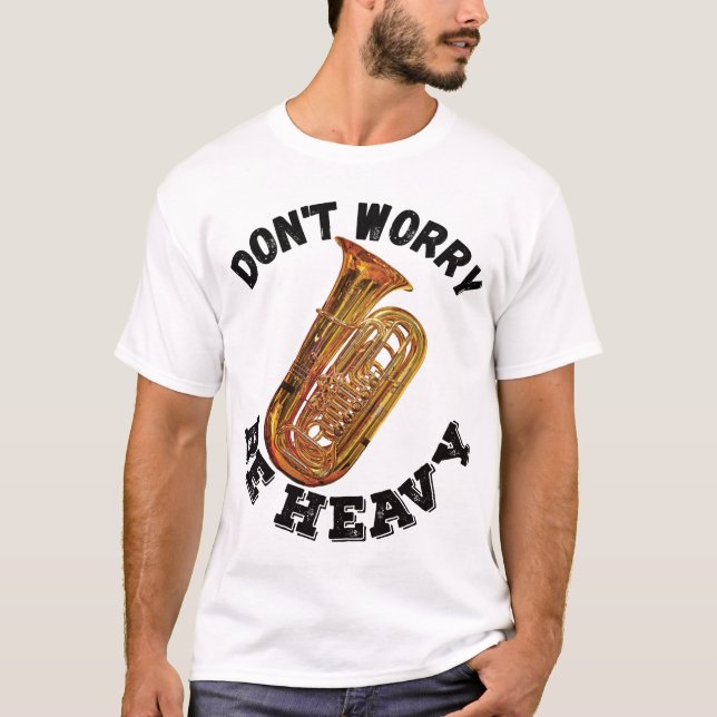 Keine Sorge, schwer zu sein - Tuba T-Shirt (Vorderseite)