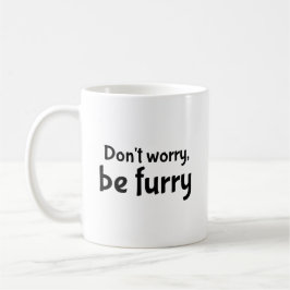 Keine Sorge, sei eine Tasse mit Kaffee aus Furry.