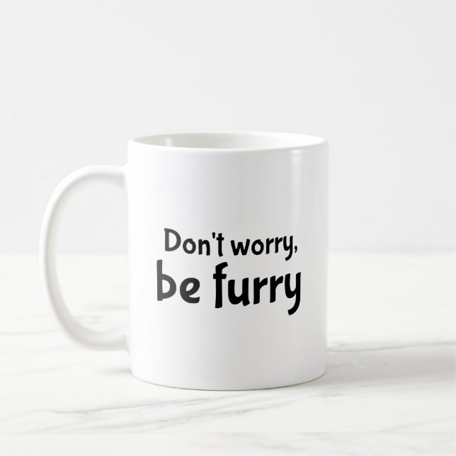 Keine Sorge, sei eine Tasse mit Kaffee aus Furry. (Links)