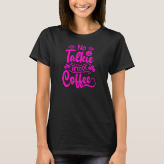 Keine Talkie vor Kaffee T-Shirt