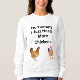 Keine Therapie. Ich brauche nur noch mehr Hühner,  Sweatshirt