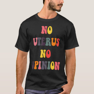 Keine Uterus Keine Meinung Feminist Pro Choice 3 T-Shirt