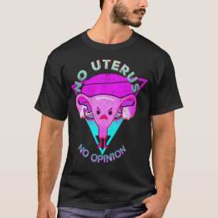 Keine Uterus Keine Meinung Feminist Pro Choice Pro T-Shirt