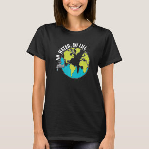 Keine Wasser ohne Lebensdauer Umwelt für den Schut T-Shirt