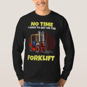 Keine Zeit, die ich auf den Gabelstaplerheber nehm T-Shirt