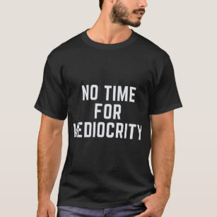 Keine Zeit für Mittelmäßigkeit T-Shirt