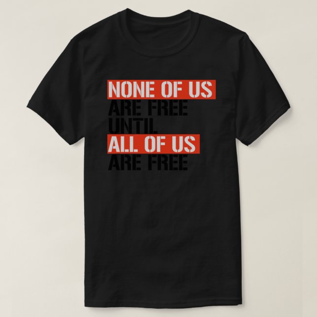 Keiner von uns ist frei, bis wir alle frei sind T-Shirt (Design vorne)