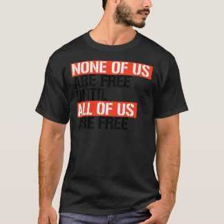 Keiner von uns ist frei, bis wir alle frei sind T-Shirt