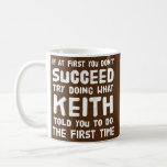 Keith Personalisiert Name Birthday Gift Funny Kaffeetasse<br><div class="desc">Keith Personalisierter Name Geburtstag Geschenk Funny Christmas Joke Geschenk. Perfektes Geschenk für Ihren Vater,  Mama,  Papa,  Männer,  Frauen,  Freunde und Familienmitglieder am Erntedank Tag,  Weihnachten,  Muttertag,  Vatertag,  4. Juli,  1776 Unabhängiger Tag,  Veteranen Tag,  Halloween,  Patrick's Day</div>