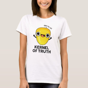 Kernel of Truth Funny Mais Pun T-Shirt