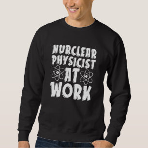 Kernphysiker bei der Arbeit Technologie Energie K Sweatshirt