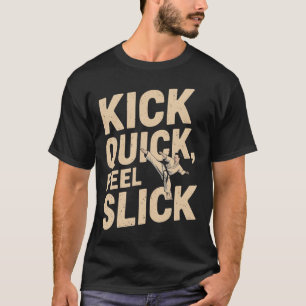 Kick Quick Feel Slick - Karate Fighter Zitat T-Shirt