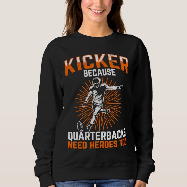 Kicker Because Quaterbacks Need Heroes Too America Sweatshirt (Vorderseite)