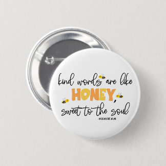 "Kind words are like honey, sweet to the soul" Button