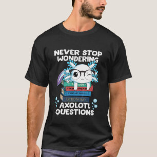 Kinder hören nie auf, sich Axolotl-Fragen zu stell T-Shirt