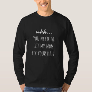 Kinder lassen meine Mutter Ihre Haare reparieren   T-Shirt