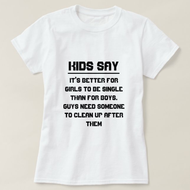 Kinder sagen: Es ist besser für Mädchen Single zu  T-Shirt (Design vorne)