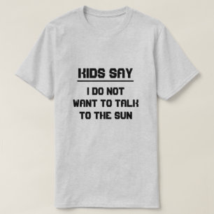 Kinder sagen: Ich wollte nicht, mit der Sonne zu r T-Shirt