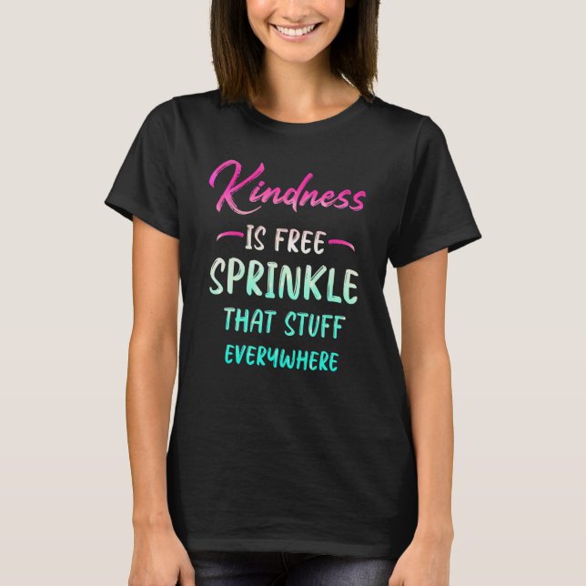 Kindness Is Free Sprinkle That Stuff Everywhere No T-Shirt (Vorderseite)