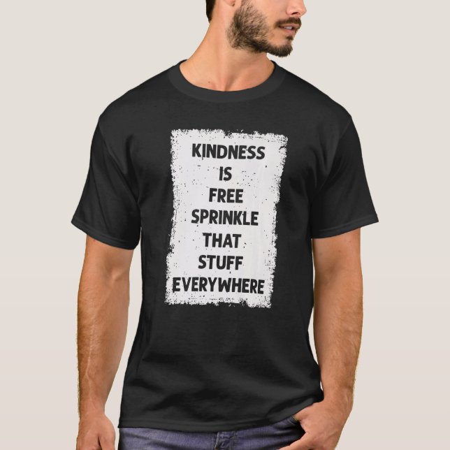 Kindness Is Free Sprinkle That Stuff Everywhere No T-Shirt (Vorderseite)