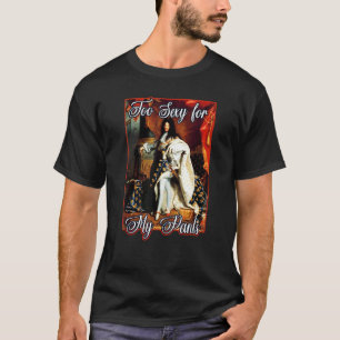 King Louis Xiv Of France In Panty Hose High Heels  T-Shirt