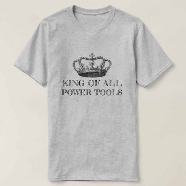 KING OF ALL POWER TOOLS Funny DIY T-Shirt (Design vorne)