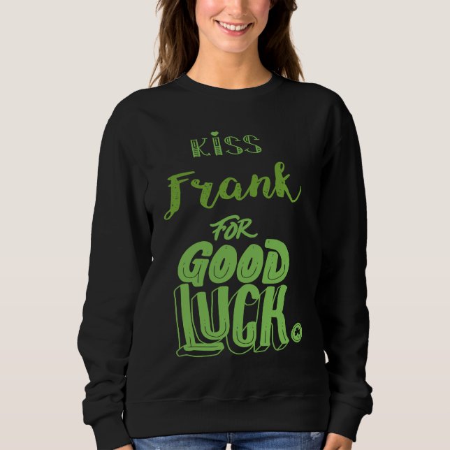 Kiss Frank For Good Luck  St Patricks Sweatshirt (Vorderseite)