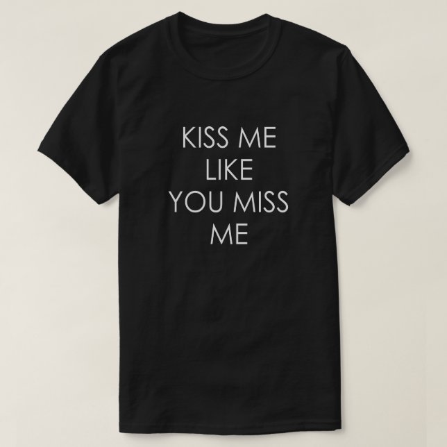 KISS MIR, ALS MÖCHTE DU MICH VERMISST T-Shirt (Design vorne)