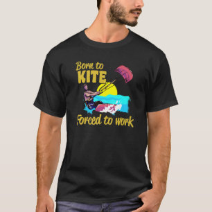 Kiteboarding Geboren zu Kitekite gezwungen zu arbe T-Shirt